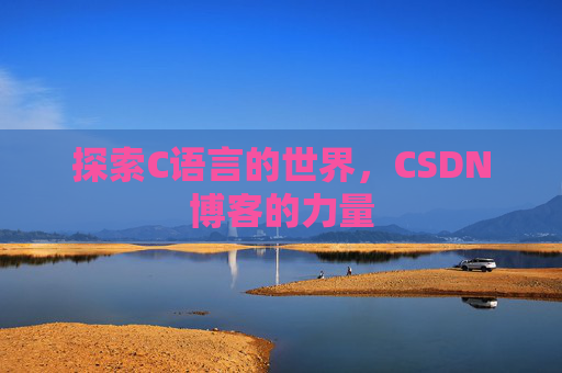 探索C语言的世界，CSDN博客的力量